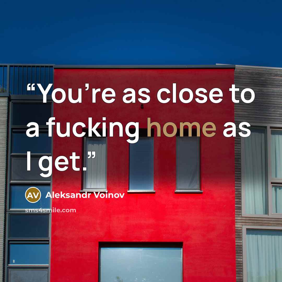 “You’re as close to a fucking home as I get.” quote by Aleksandr Voinov