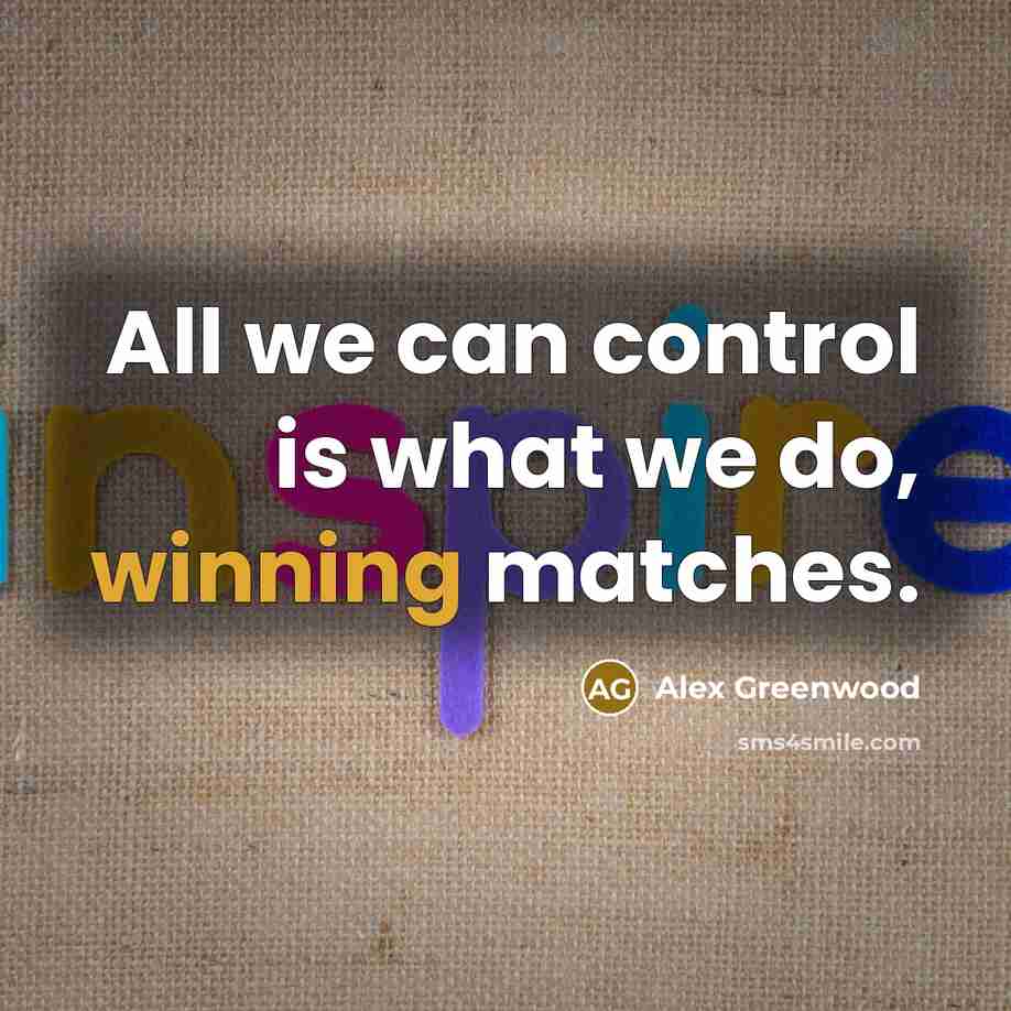 “All we can control is what we do, winning matches.…” quote by Alex Greenwood