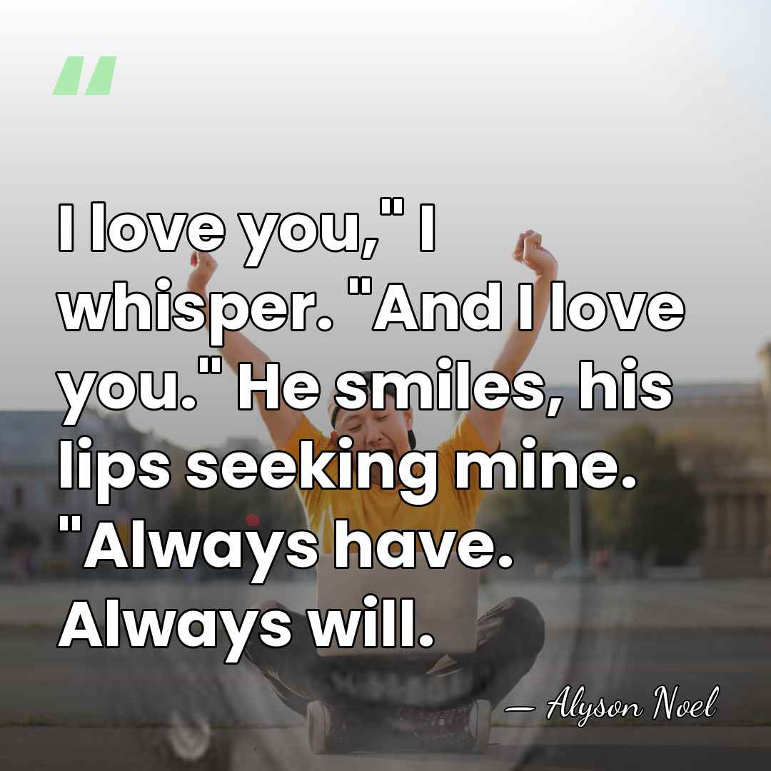 I love you," I whisper. "And I love you." He smiles, his&hellip; - Alyson Noel