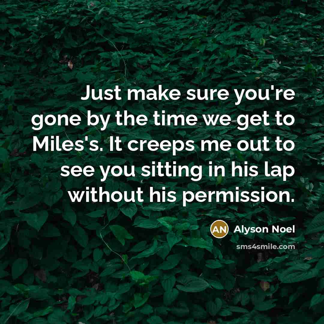 “Just make sure you're gone by the time we get…” quote by Alyson Noel