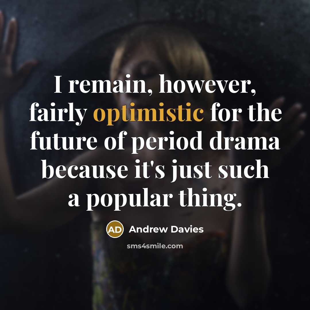 “I remain, however, fairly optimistic for the future of period…” quote by Andrew Davies