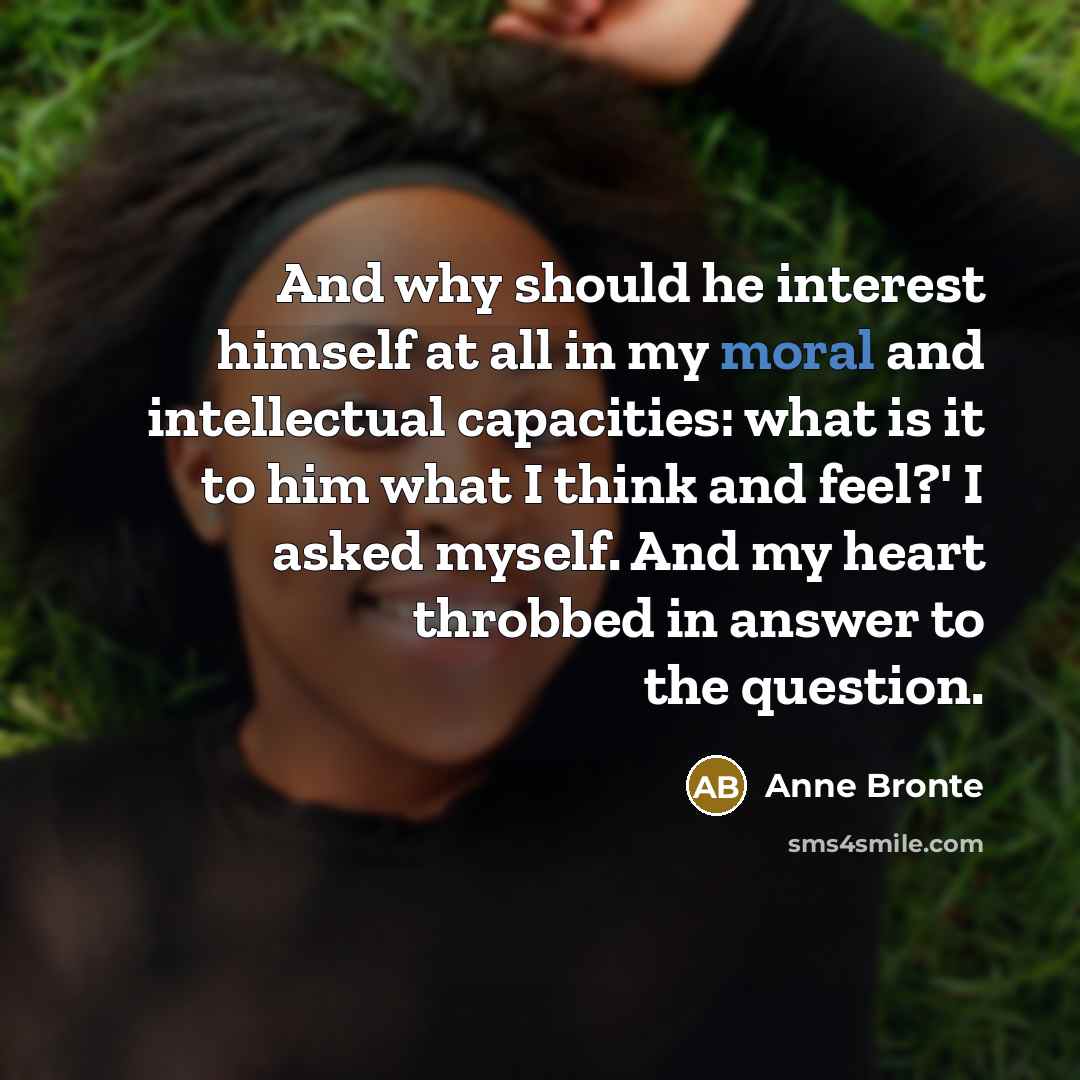 “And why should he interest himself at all in my…” quote by Anne Bronte