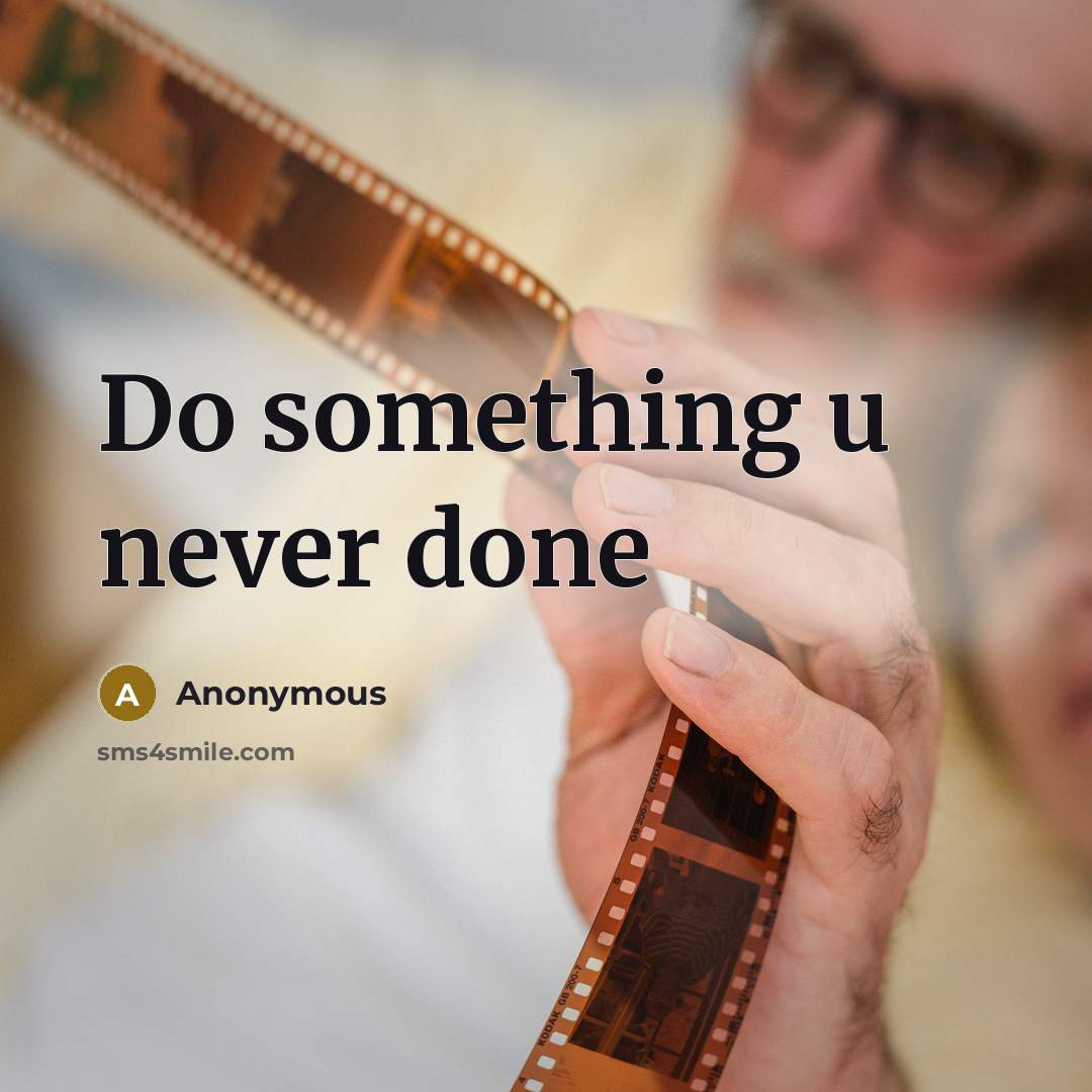 “Do something u never done” quote by Anonymous
