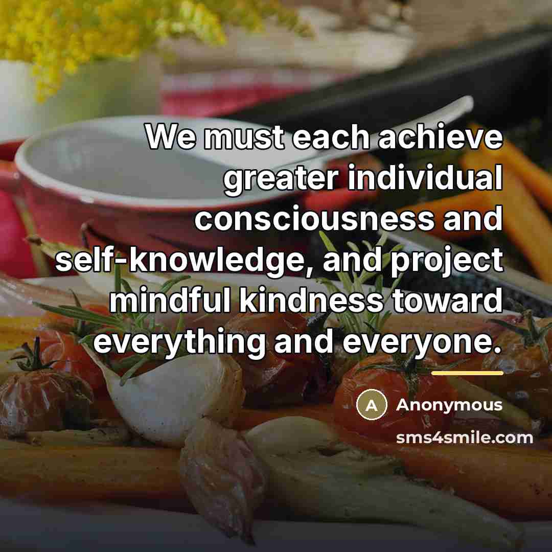 “We must each achieve greater individual consciousness and self-knowledge, and…” quote by Anonymous