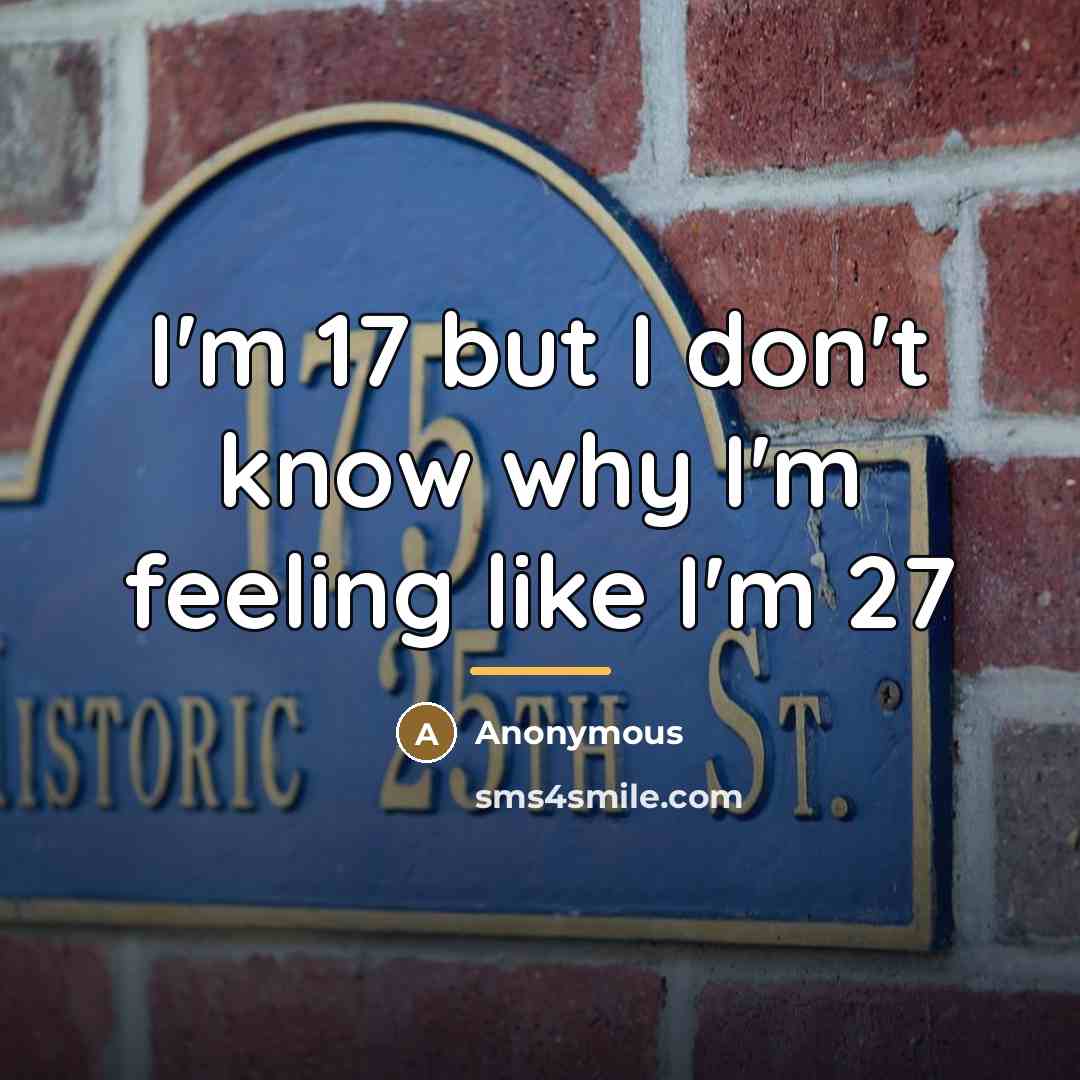 “I'm 17 but I don't know why I'm feeling like…” quote by Anonymous