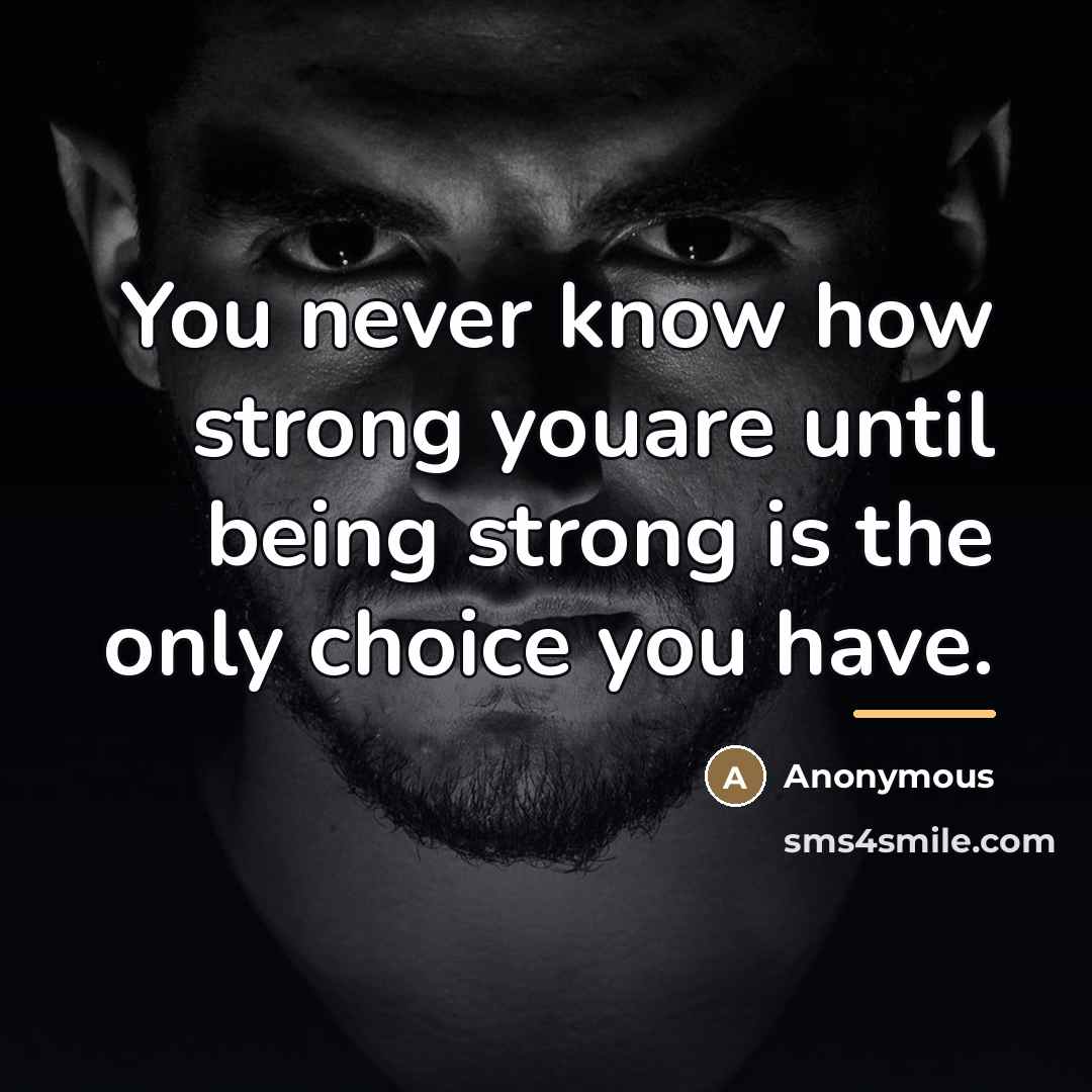 “You never know how strong youare until being strong is…” quote by Anonymous