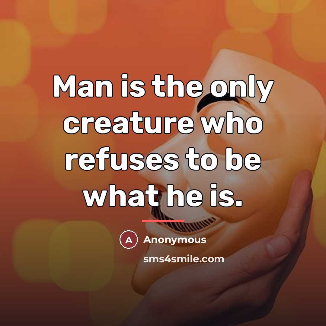 “Man is the only creature who refuses to be what…” quote by Anonymous