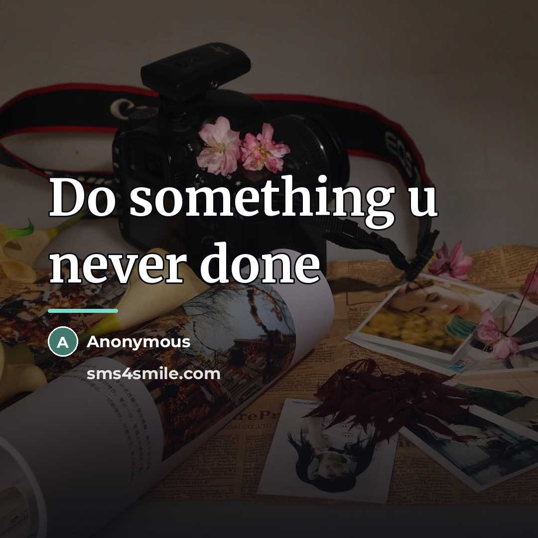 “Do something u never done…” quote by Anonymous