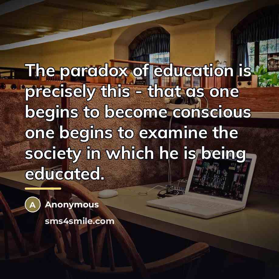 “The paradox of education is precisely this - that as…” quote by Anonymous