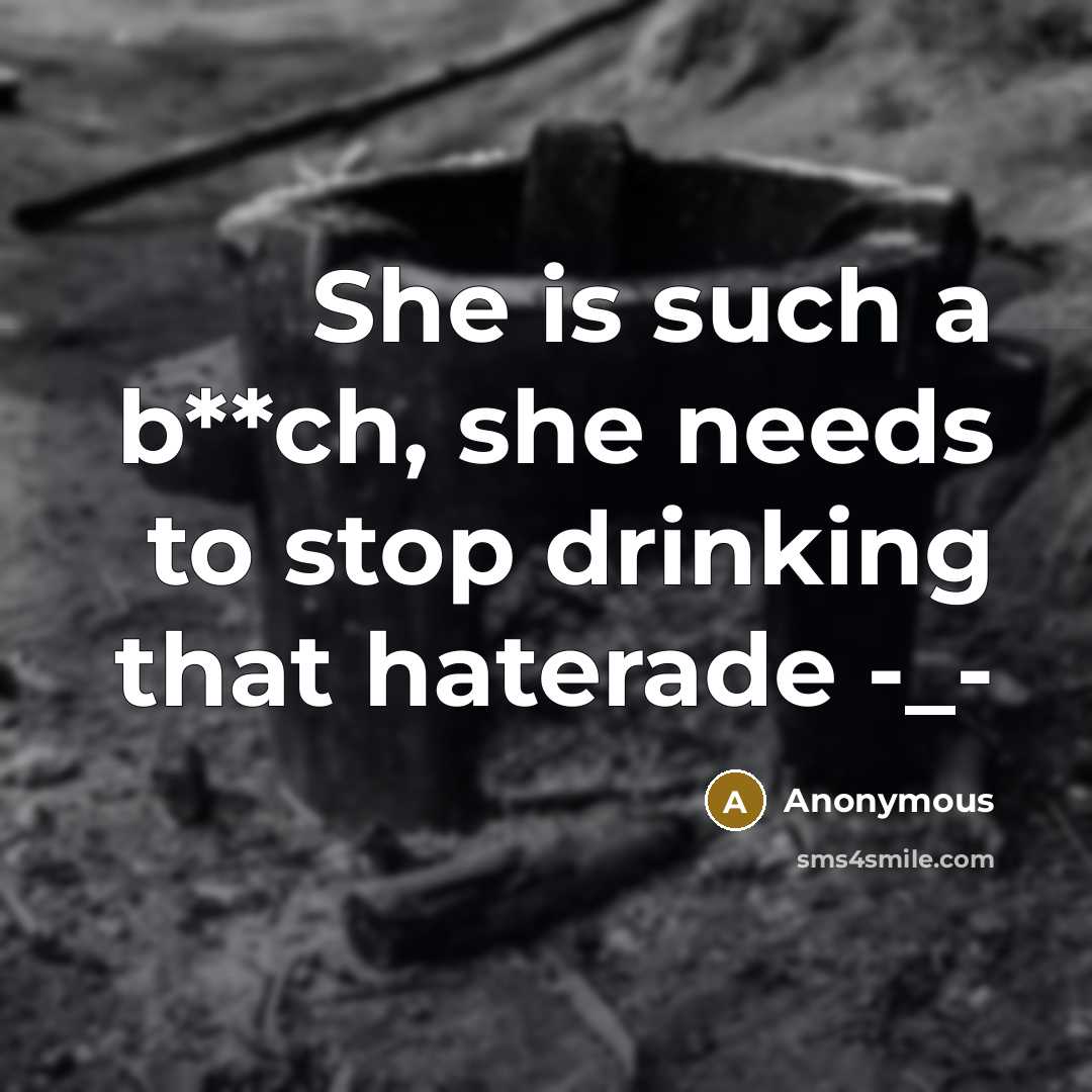“She is such a b**ch, she needs to stop drinking that haterade -_-” quote by Anonymous
