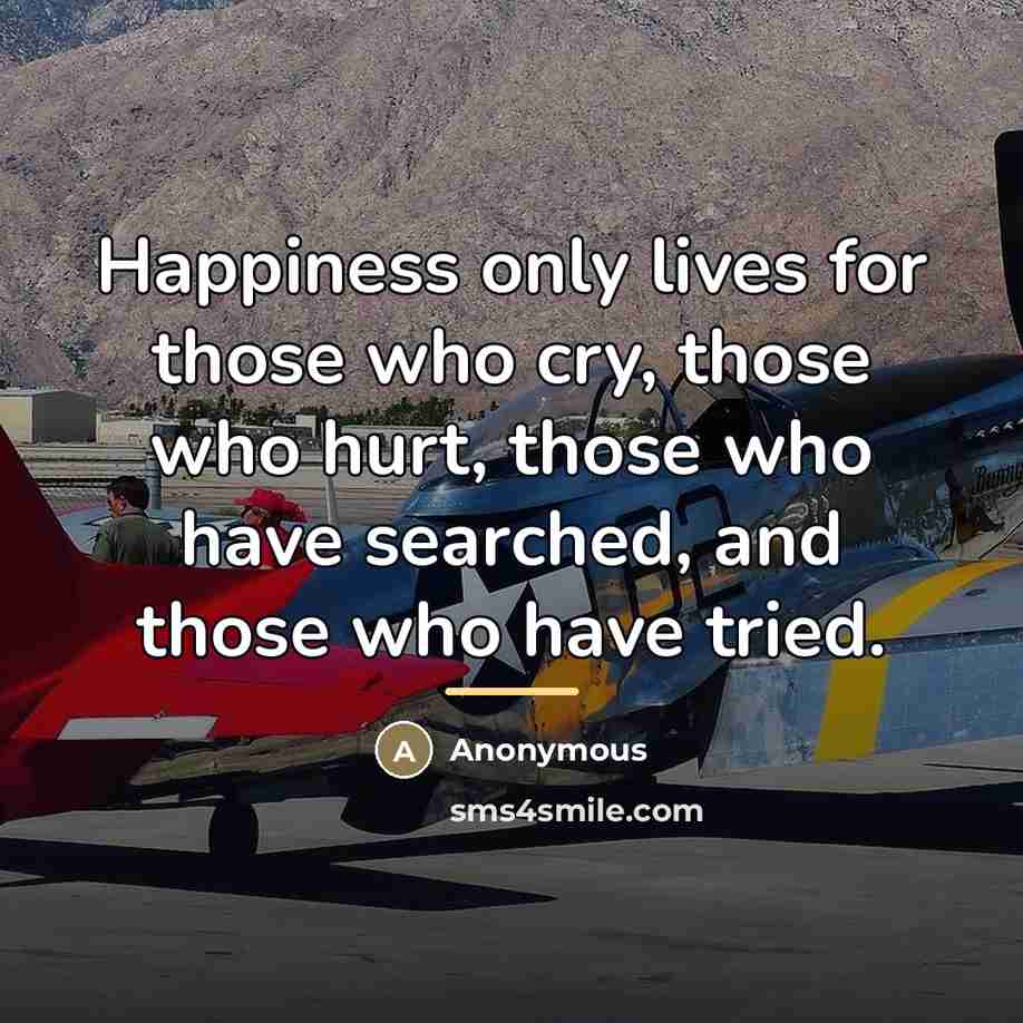 “Happiness only lives for those who cry, those who hurt,…” quote by Anonymous