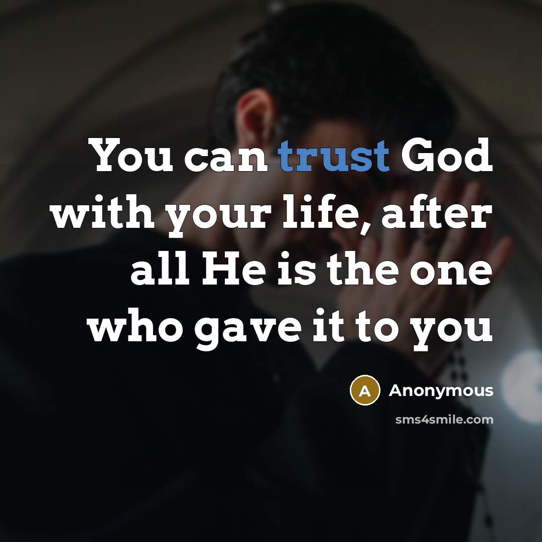 “You can trust God with your life, after all He…” quote by Anonymous