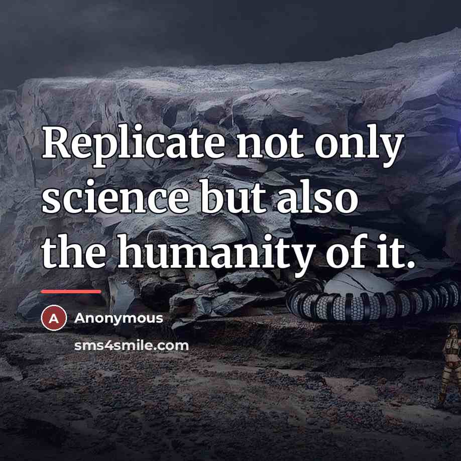 “Replicate not only science but also the humanity of it.…” quote by Anonymous