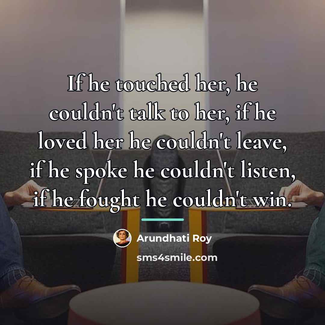 “If he touched her, he couldn't talk to her, if…” quote by Arundhati Roy