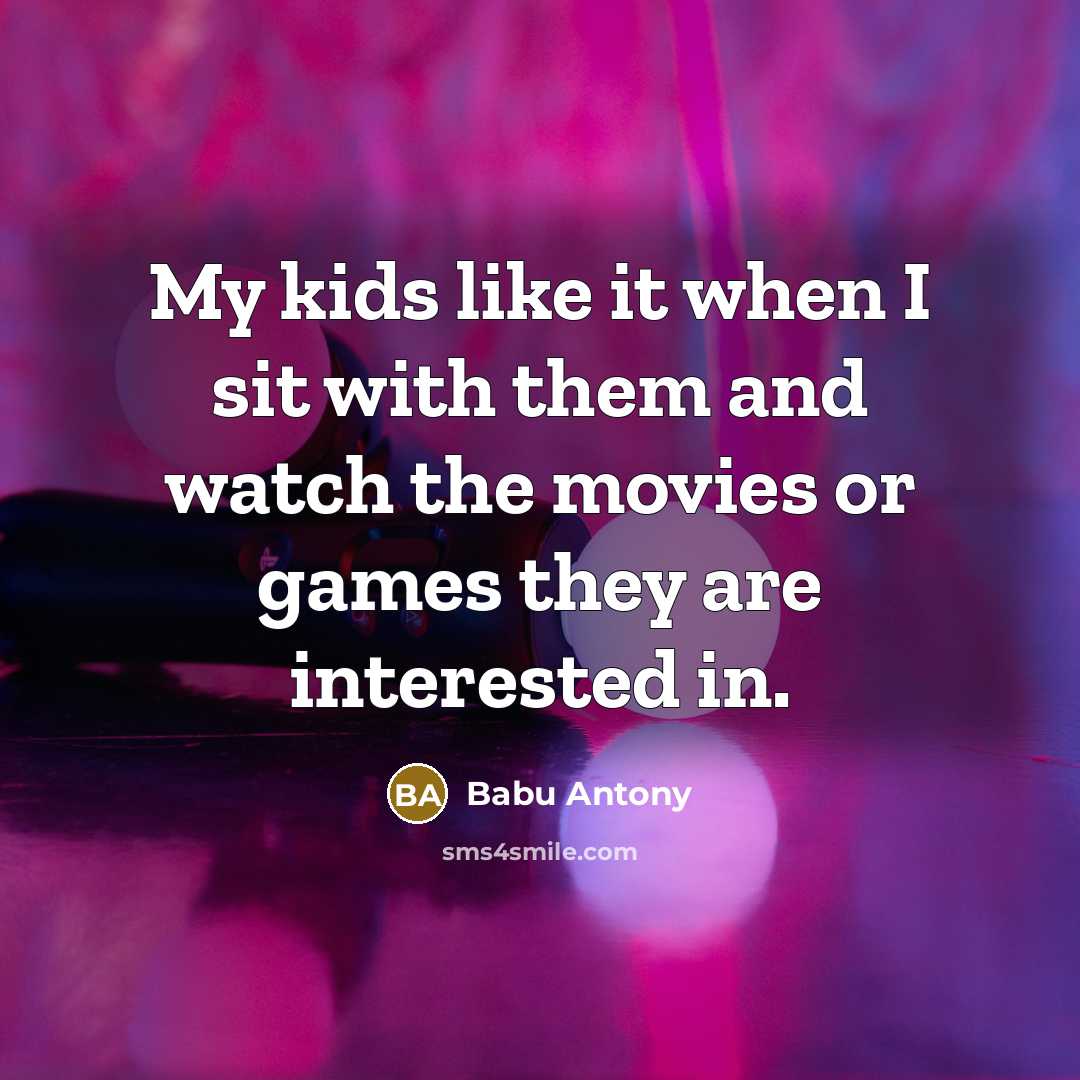 “My kids like it when I sit with them and…” quote by Babu Antony