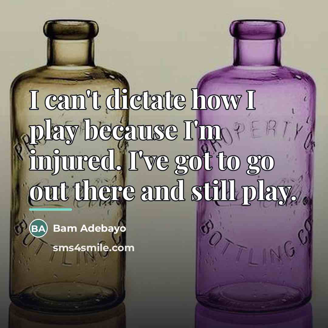 “I can't dictate how I play because I'm injured. I've…” quote by Bam Adebayo