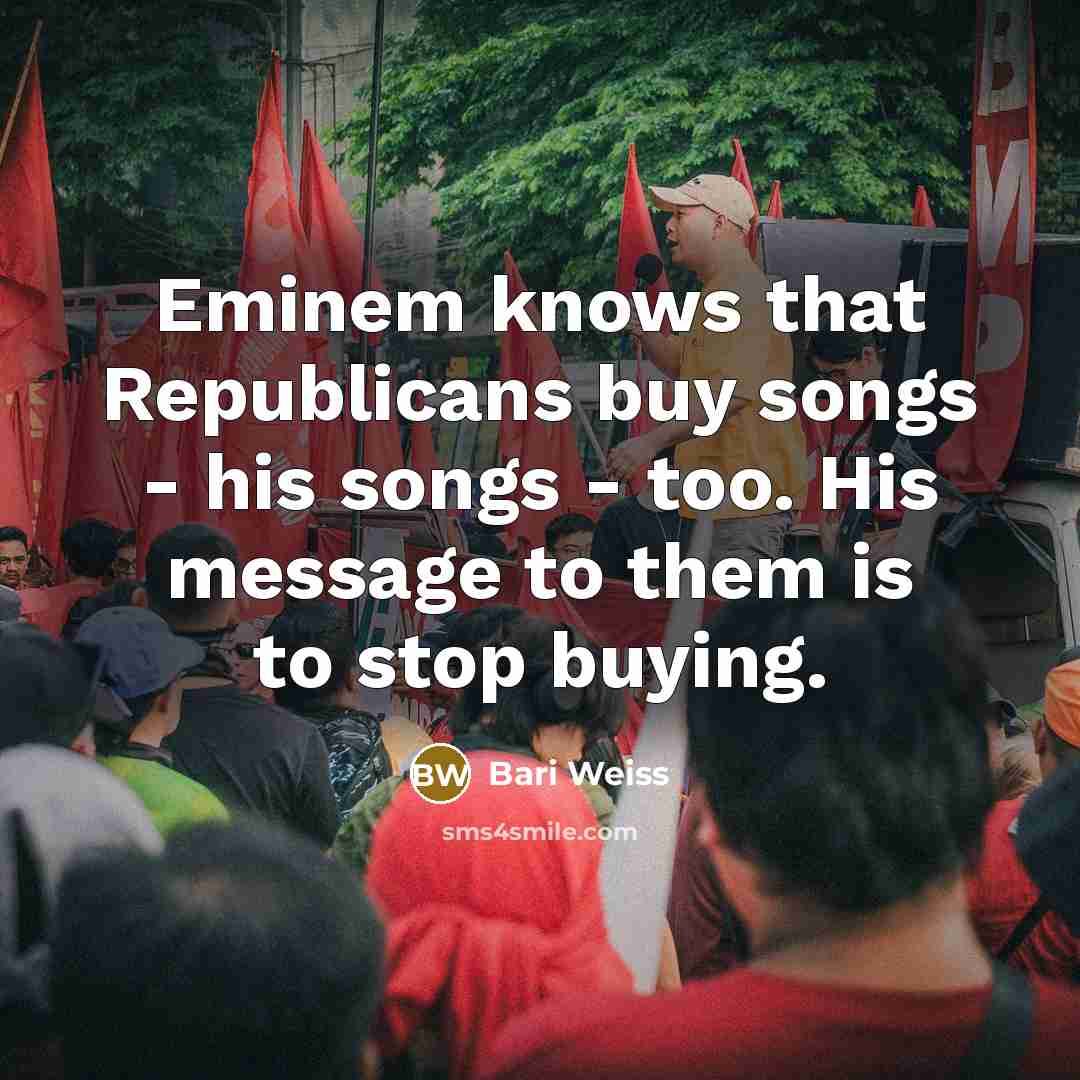 “Eminem knows that Republicans buy songs - his songs -…” quote by Bari Weiss