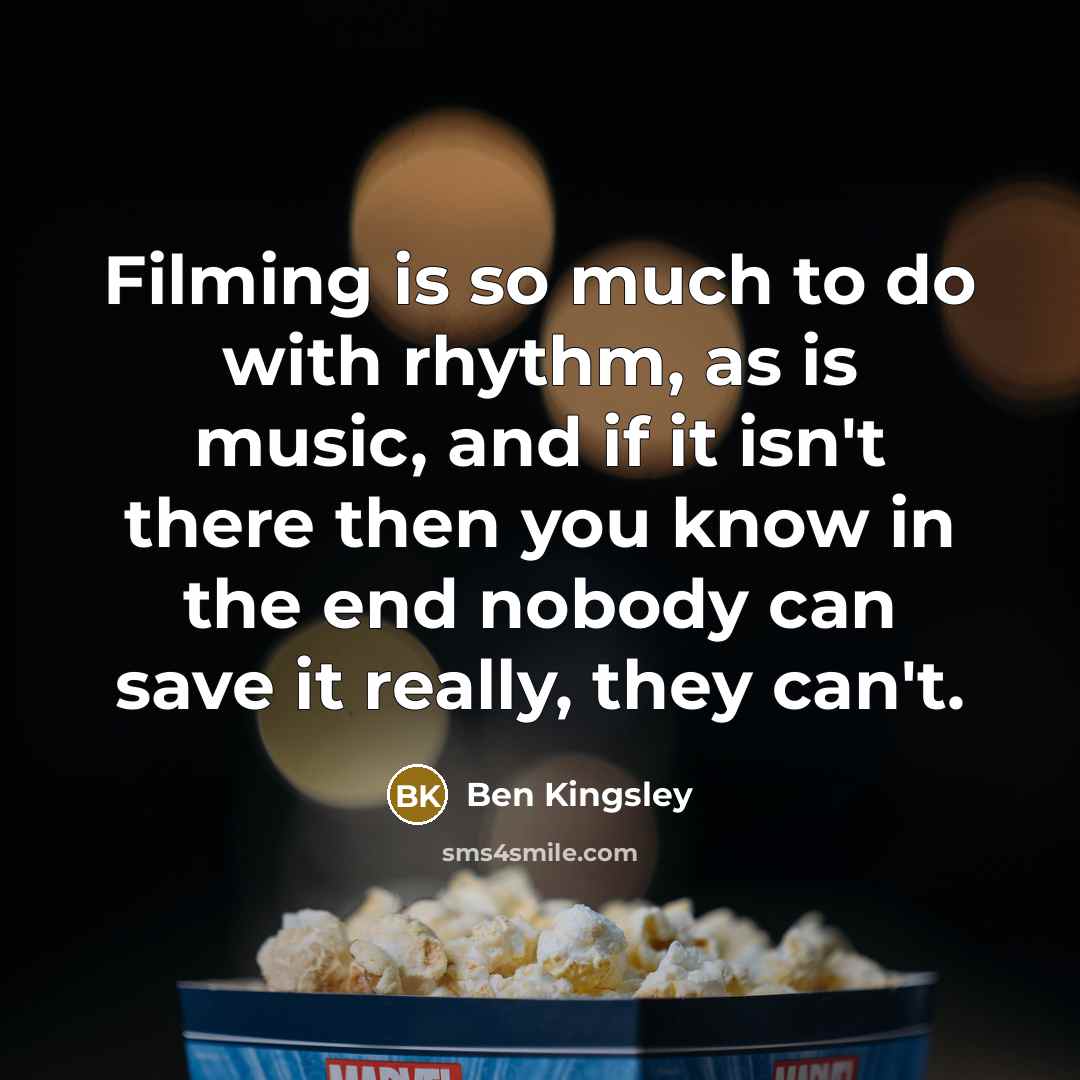“Filming is so much to do with rhythm, as is…” quote by Ben Kingsley