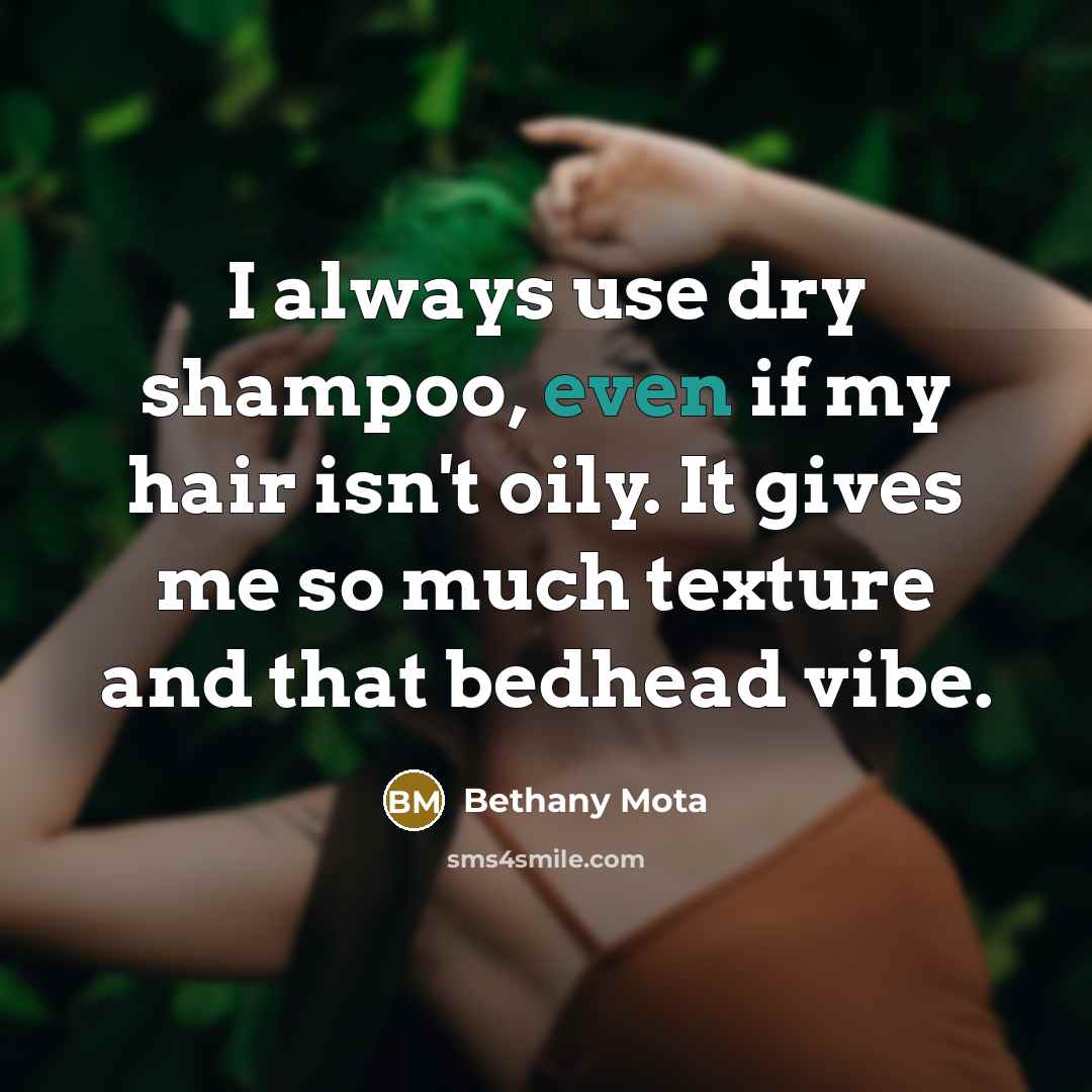 “I always use dry shampoo, even if my hair isn't…” quote by Bethany Mota