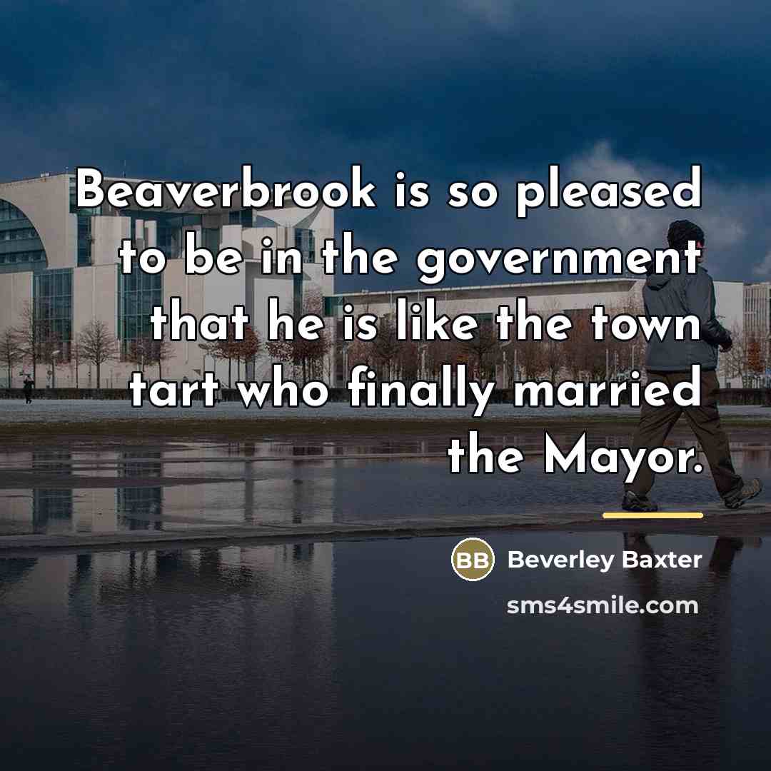 “Beaverbrook is so pleased to be in the government that…” quote by Beverley Baxter