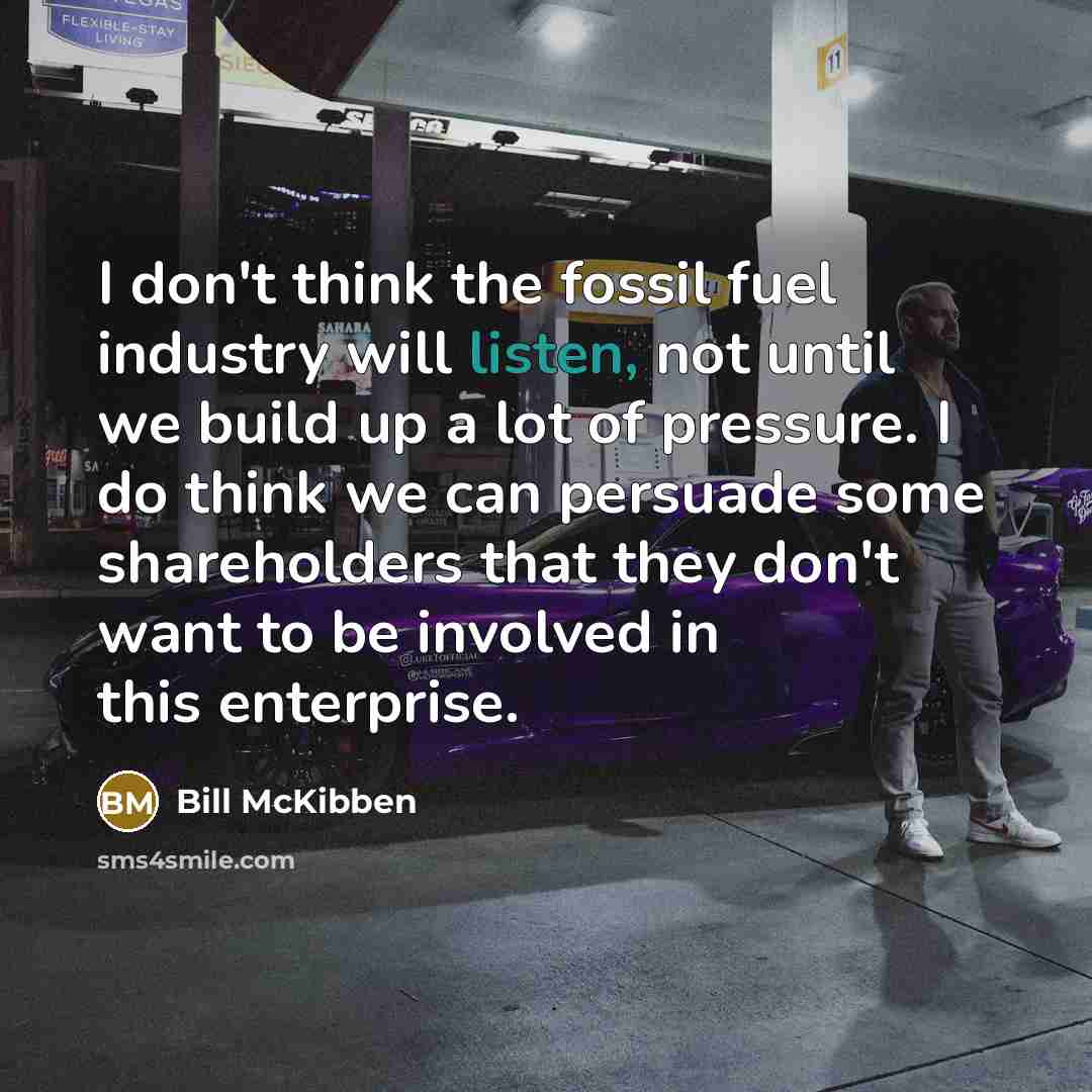 “I don't think the fossil fuel industry will listen, not…” quote by Bill McKibben
