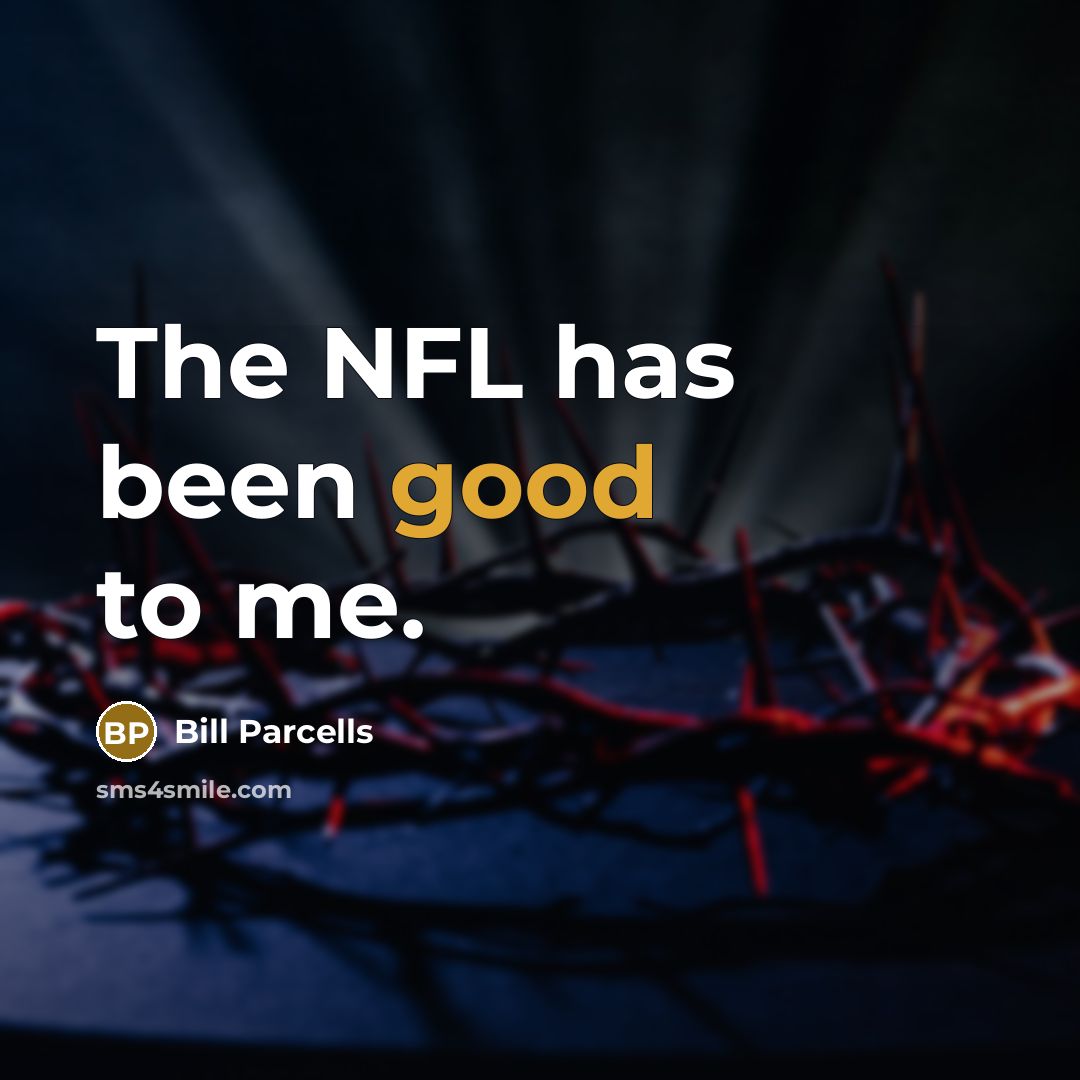 “The NFL has been good to me.…” quote by Bill Parcells
