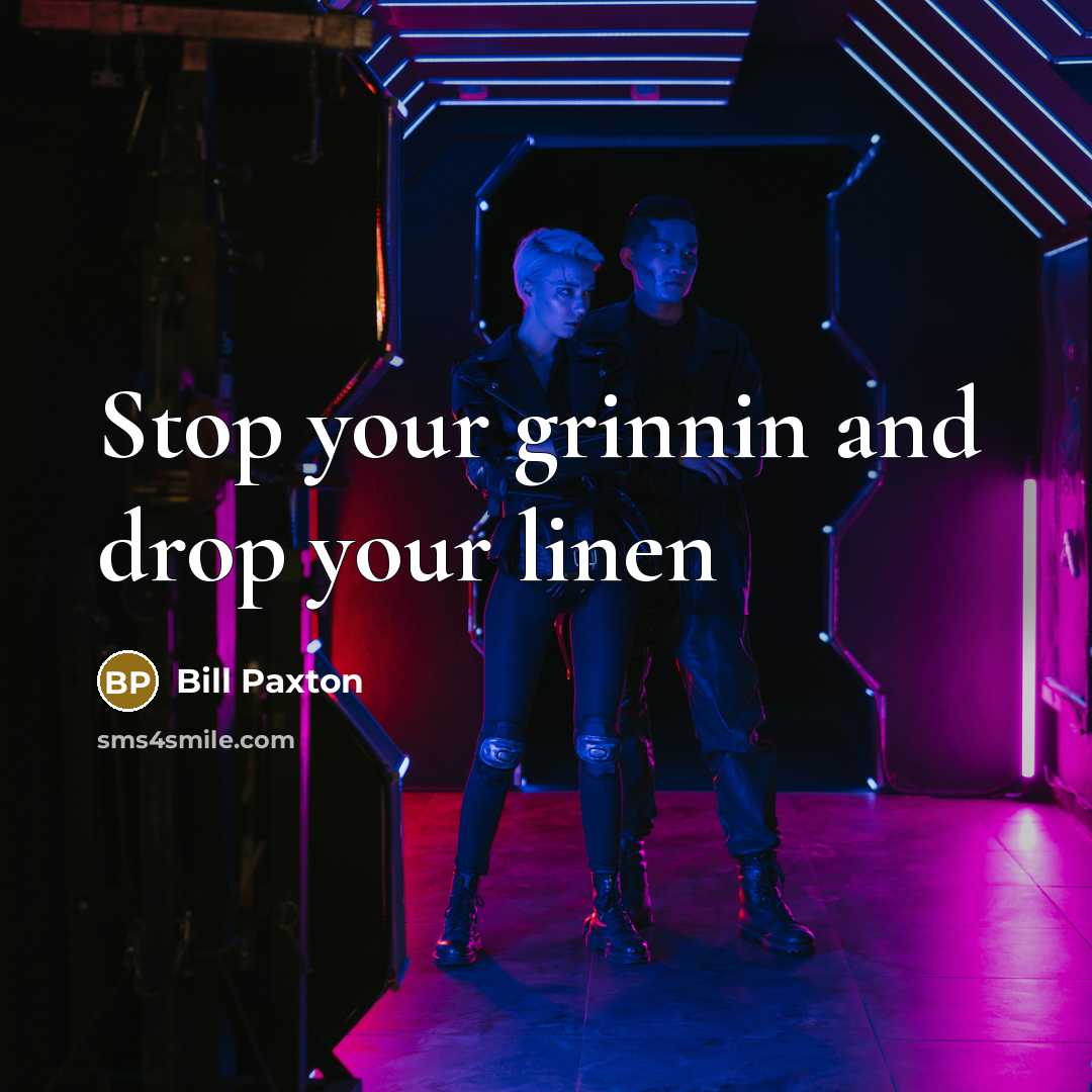 “Stop your grinnin and drop your linen…” quote by Bill Paxton