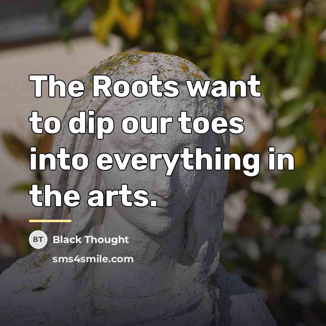 “The Roots want to dip our toes into everything in…” quote by Black Thought