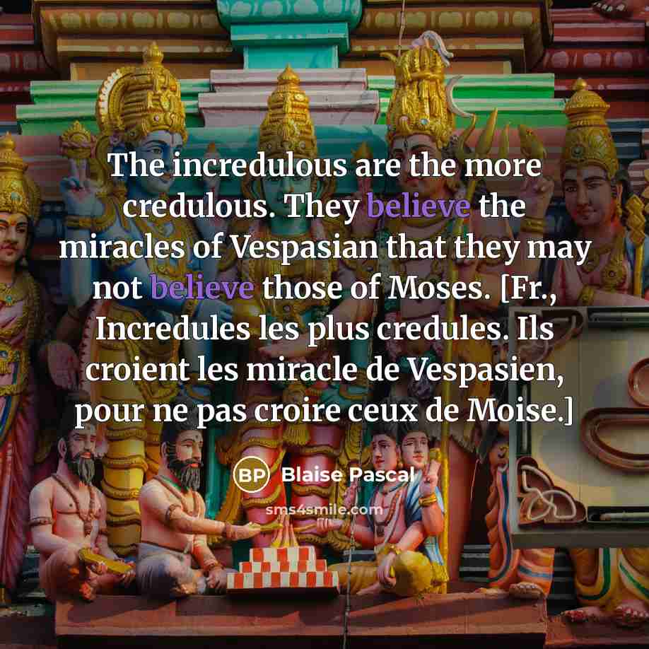 “The incredulous are the more credulous. They believe the miracles…” quote by Blaise Pascal