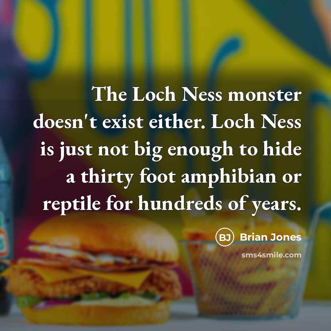“The Loch Ness monster doesn't exist either. Loch Ness is…” quote by Brian Jones