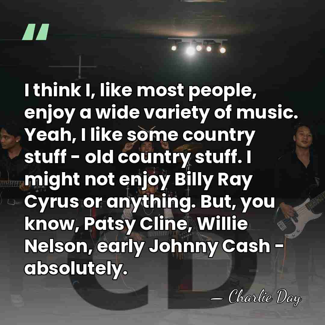 I think I, like most people, enjoy a wide variety of music.&hellip; - Charlie Day