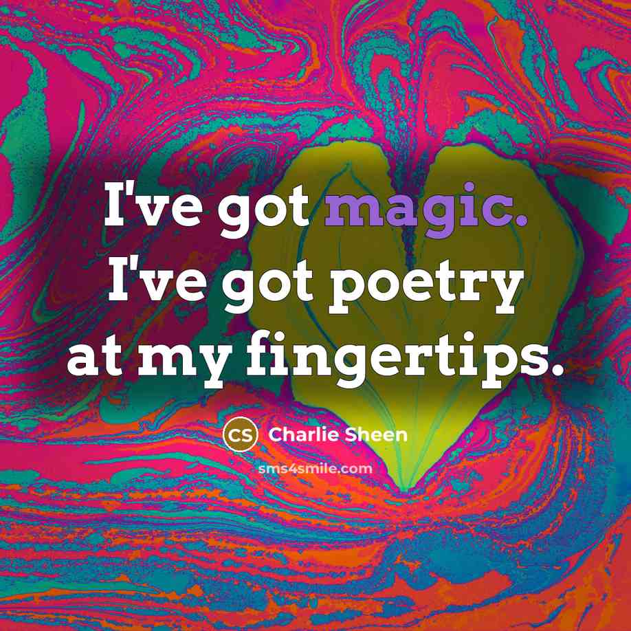“I've got magic. I've got poetry at my fingertips.…” quote by Charlie Sheen