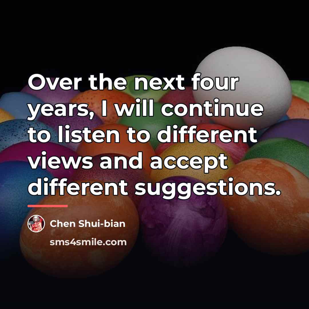 “Over the next four years, I will continue to listen…” quote by Chen Shui-bian