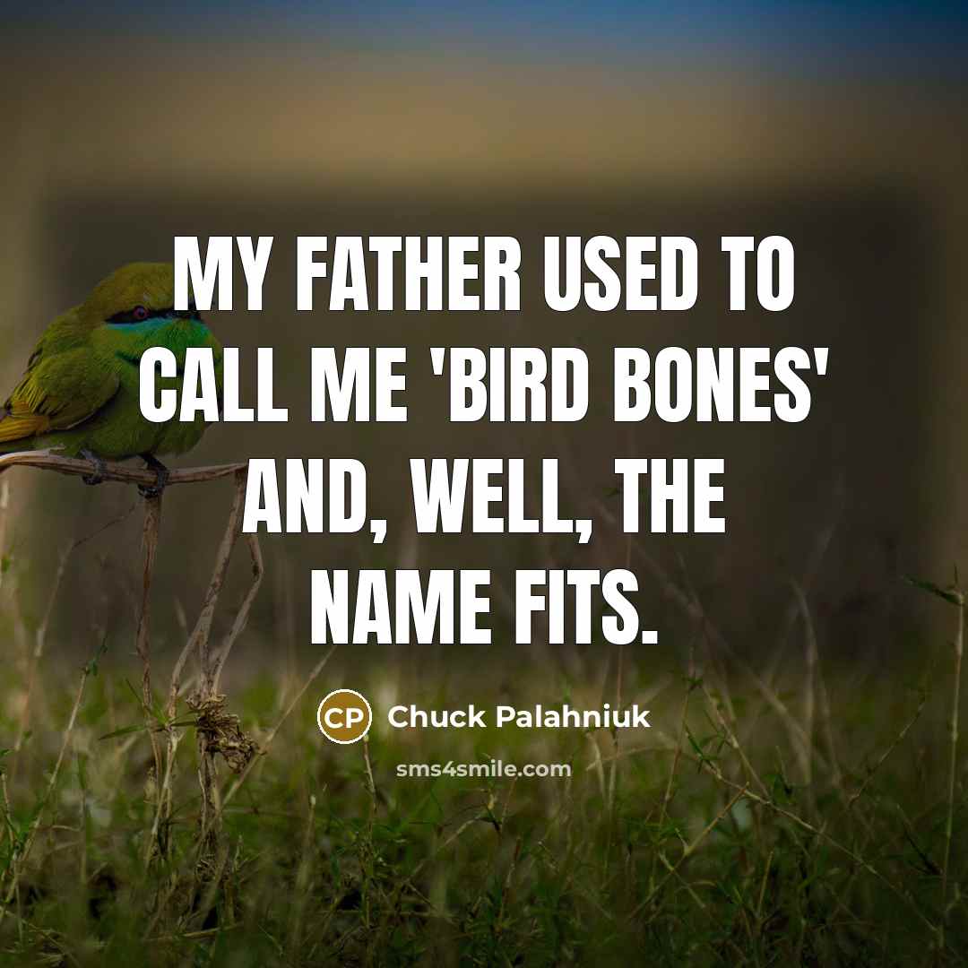 “My father used to call me 'bird bones' and, well,…” quote by Chuck Palahniuk