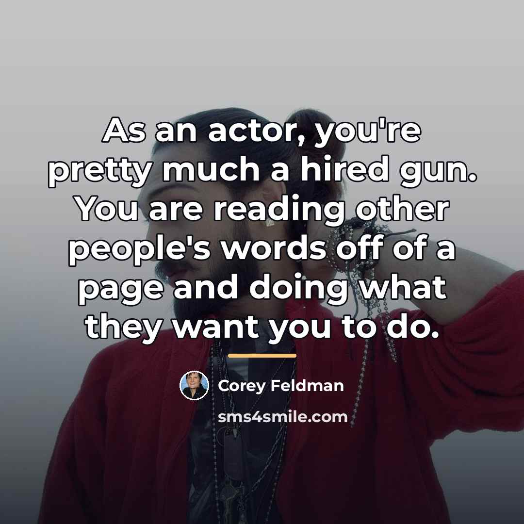 “As an actor, you're pretty much a hired gun. You…” quote by Corey Feldman