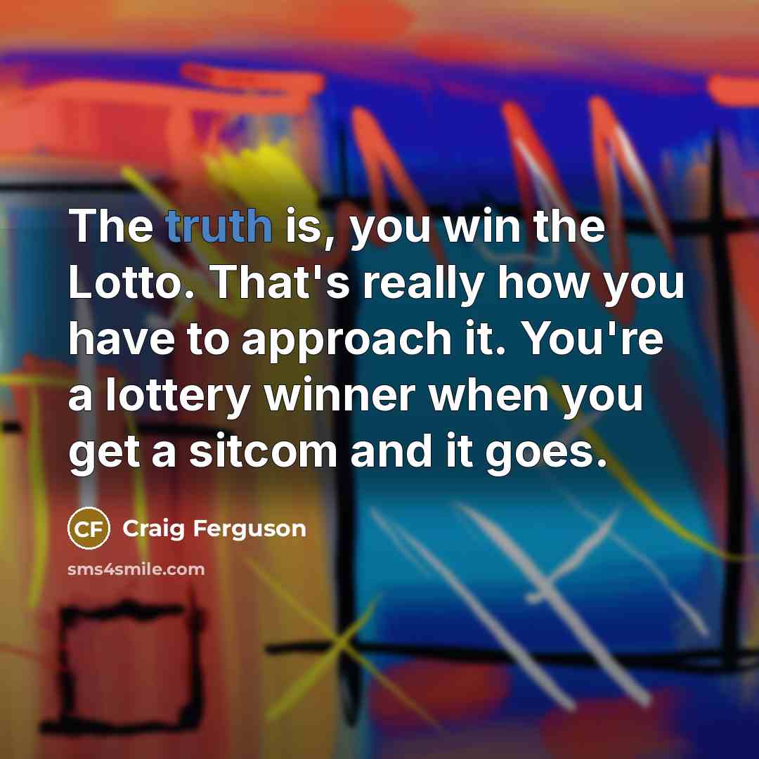 “The truth is, you win the Lotto. That's really how…” quote by Craig Ferguson