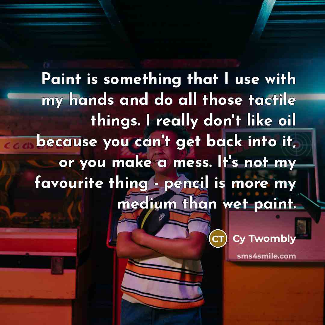 “Paint is something that I use with my hands and…” quote by Cy Twombly