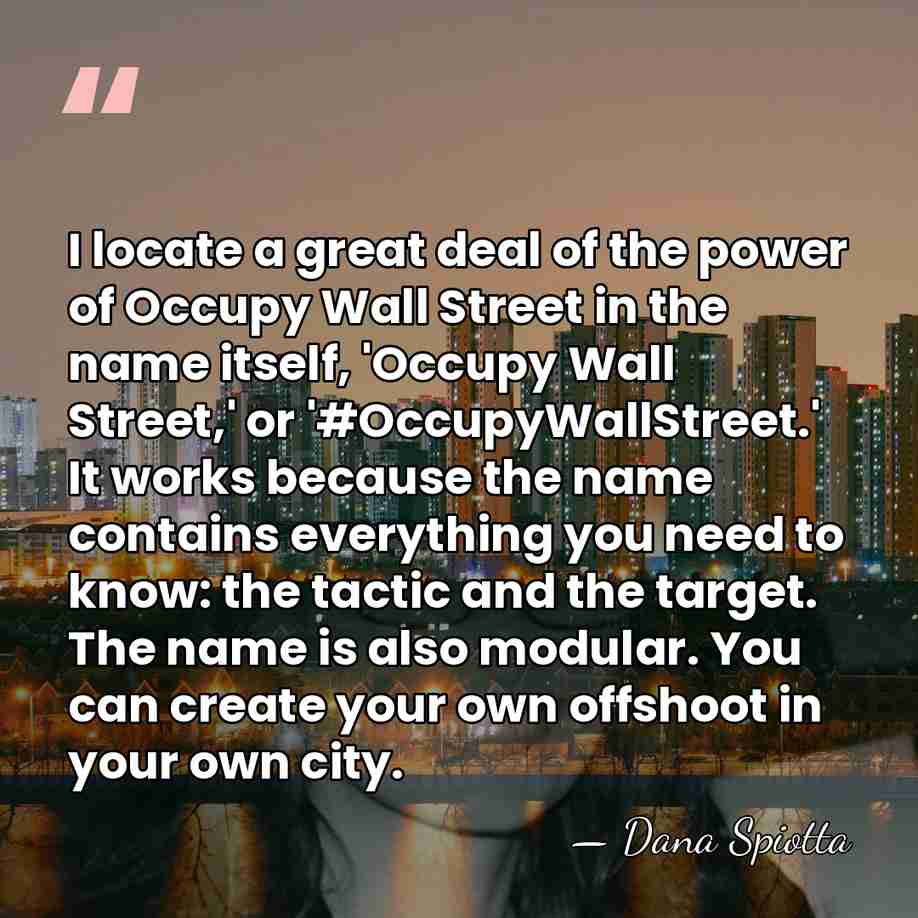 I locate a great deal of the power of Occupy Wall Street&hellip; - Dana Spiotta