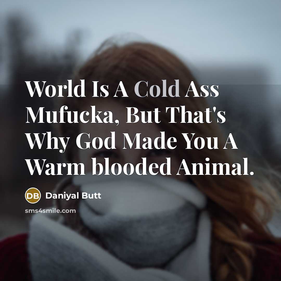 “World Is A Cold Ass Mufucka, But That's Why God…” quote by Daniyal Butt