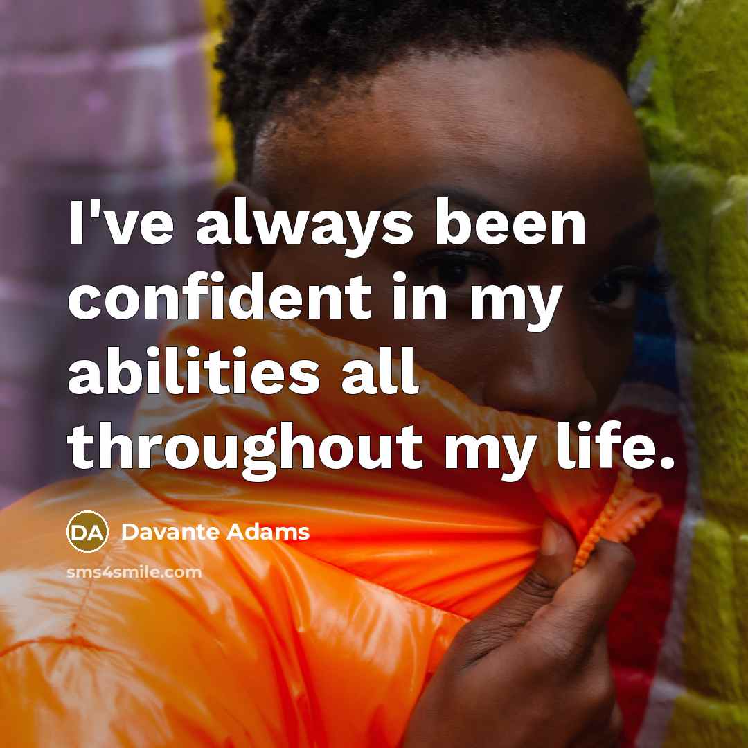 “I've always been confident in my abilities all throughout my life.” quote by Davante Adams
