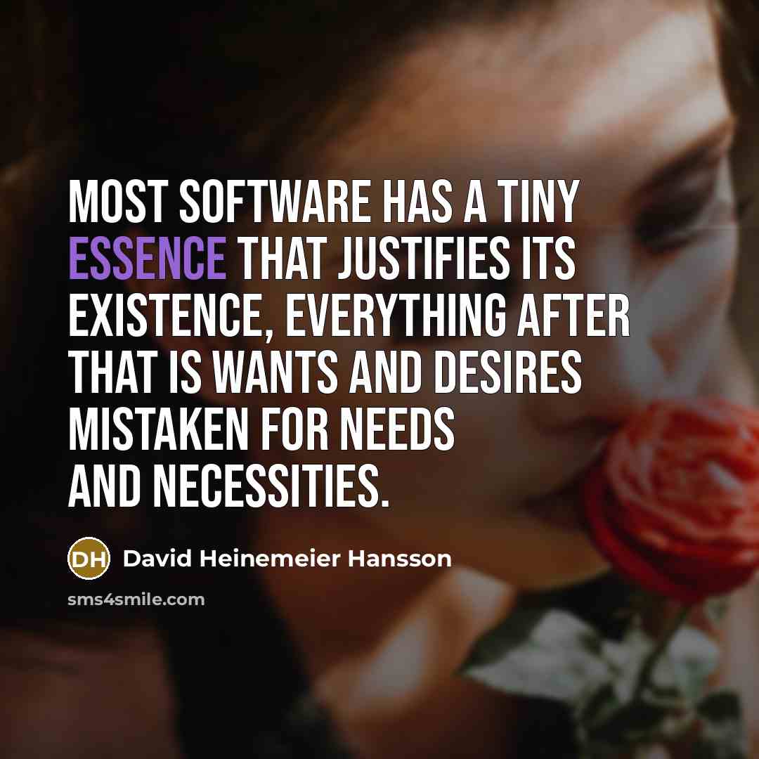 “Most software has a tiny essence that justifies its existence,…” quote by David Heinemeier Hansson