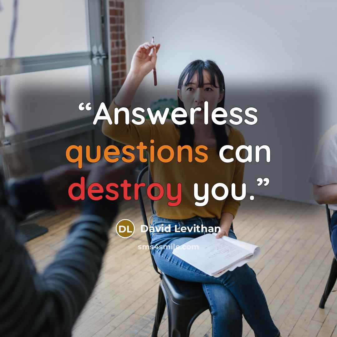 “Answerless questions can destroy you.” quote by David Levithan