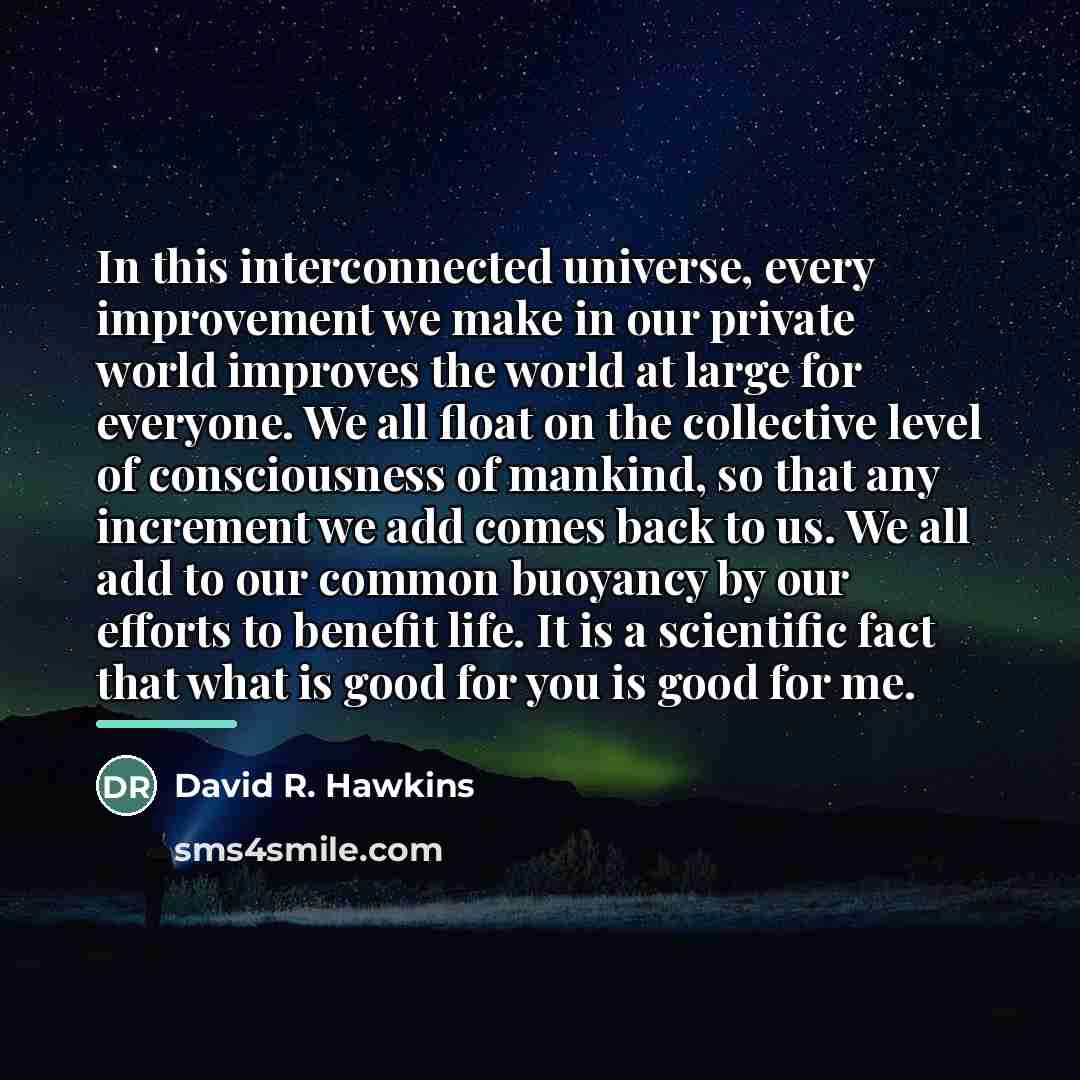 “In this interconnected universe, every improvement we make in our…” quote by David R. Hawkins