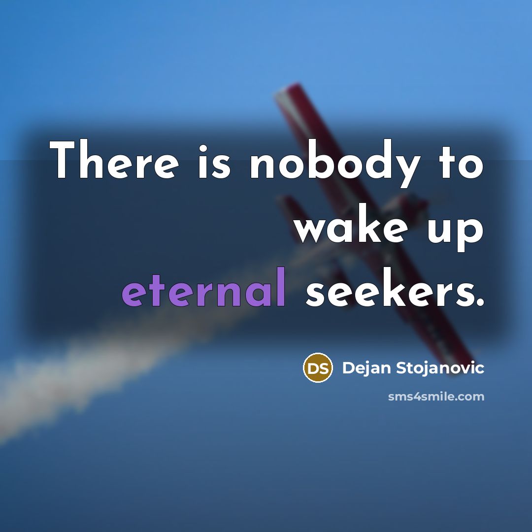 “There is nobody to wake up eternal seekers.…” quote by Dejan Stojanovic