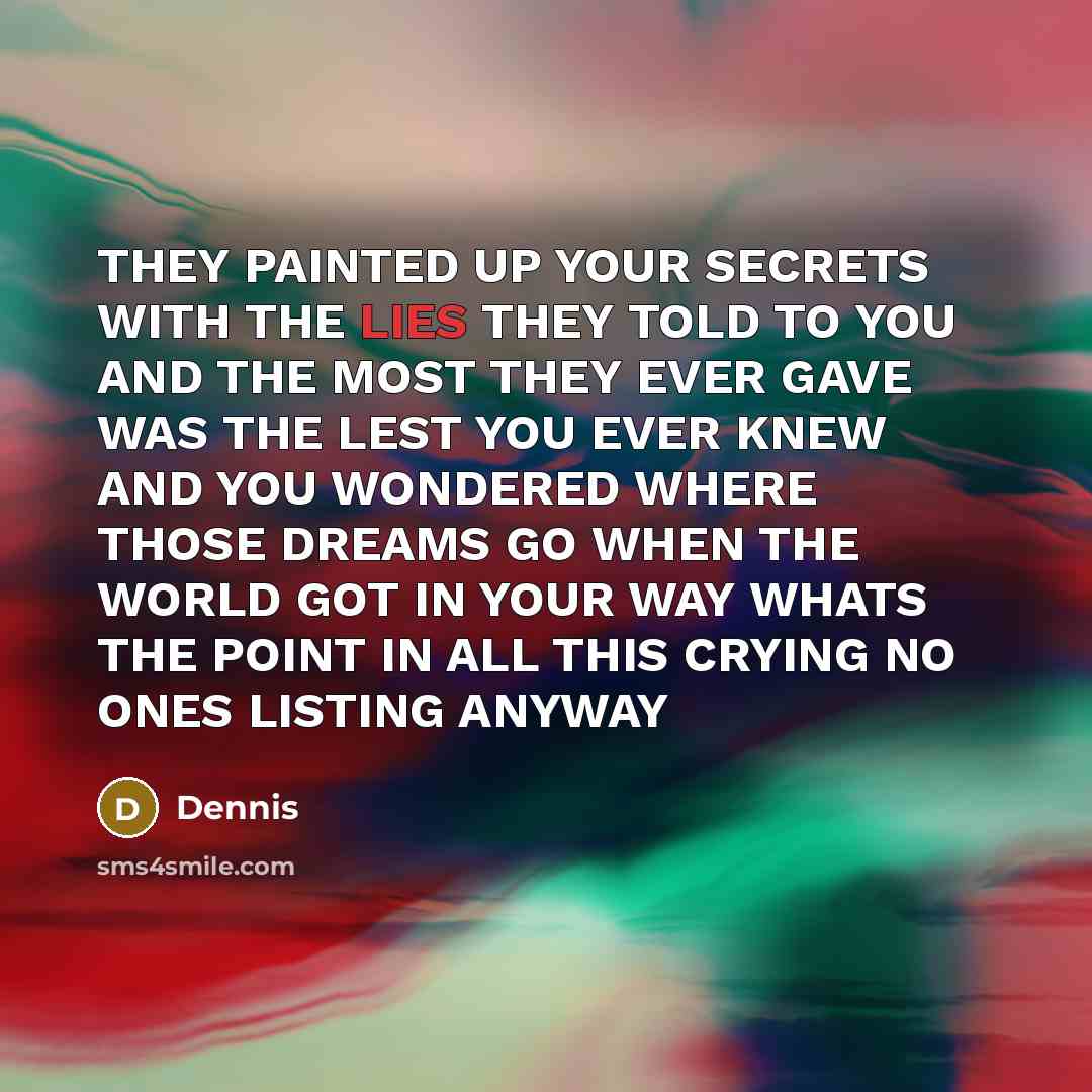“THEY PAINTED UP YOUR SECRETS WITH THE LIES THEY TOLD…” quote by DENNIS