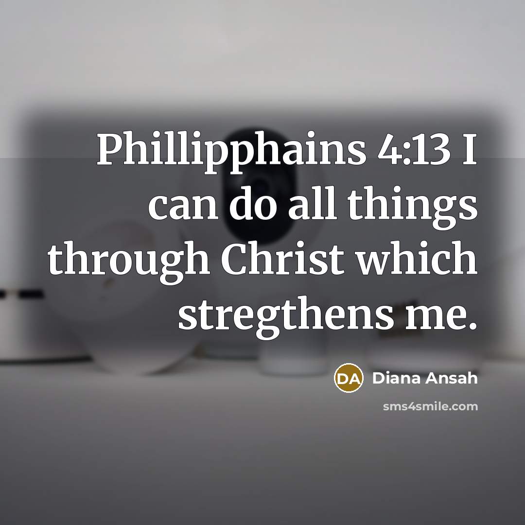 “Phillipphains 4:13 I can do all things through Christ which stregthens me.” quote by Diana Ansah