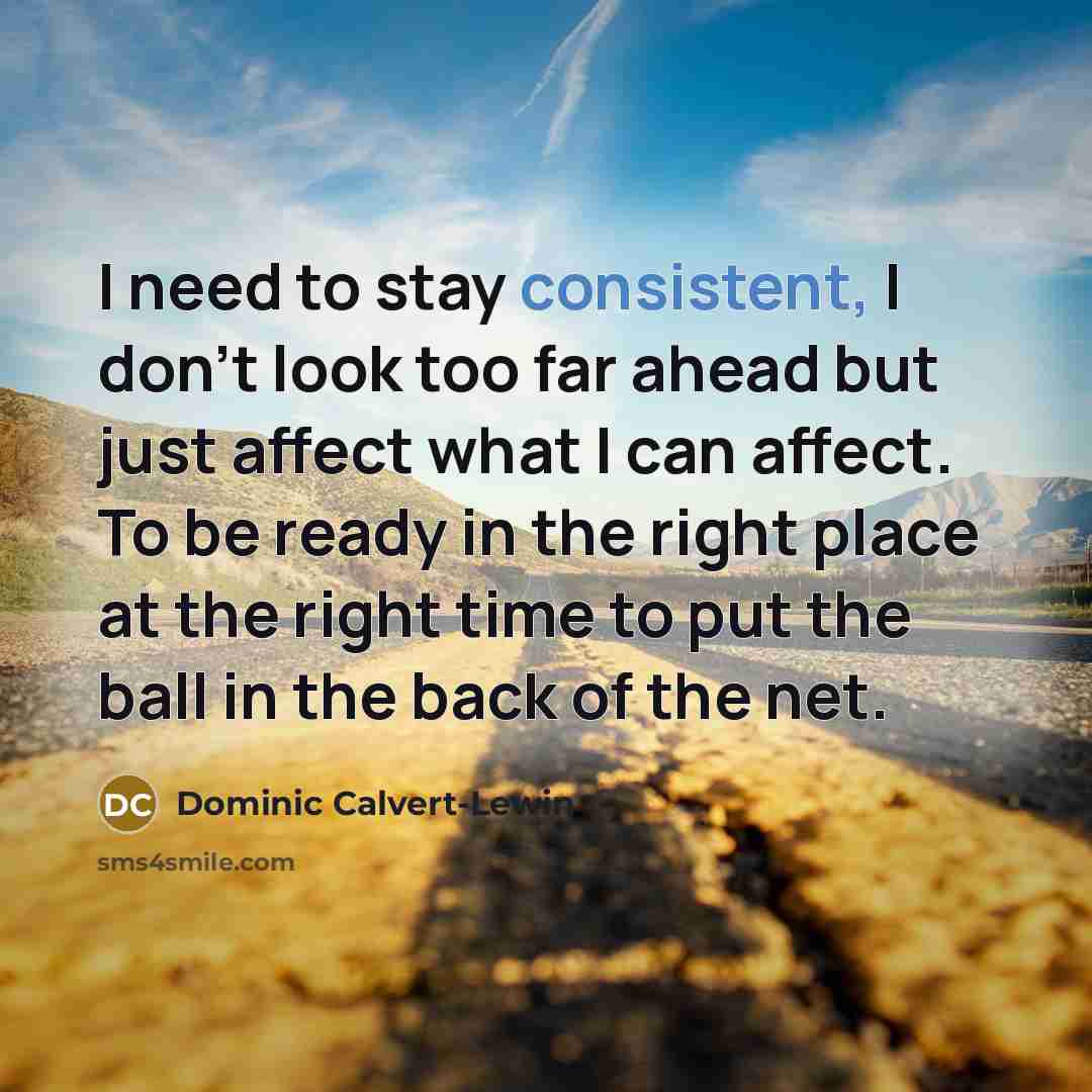 “I need to stay consistent, I don't look too far…” quote by Dominic Calvert-Lewin