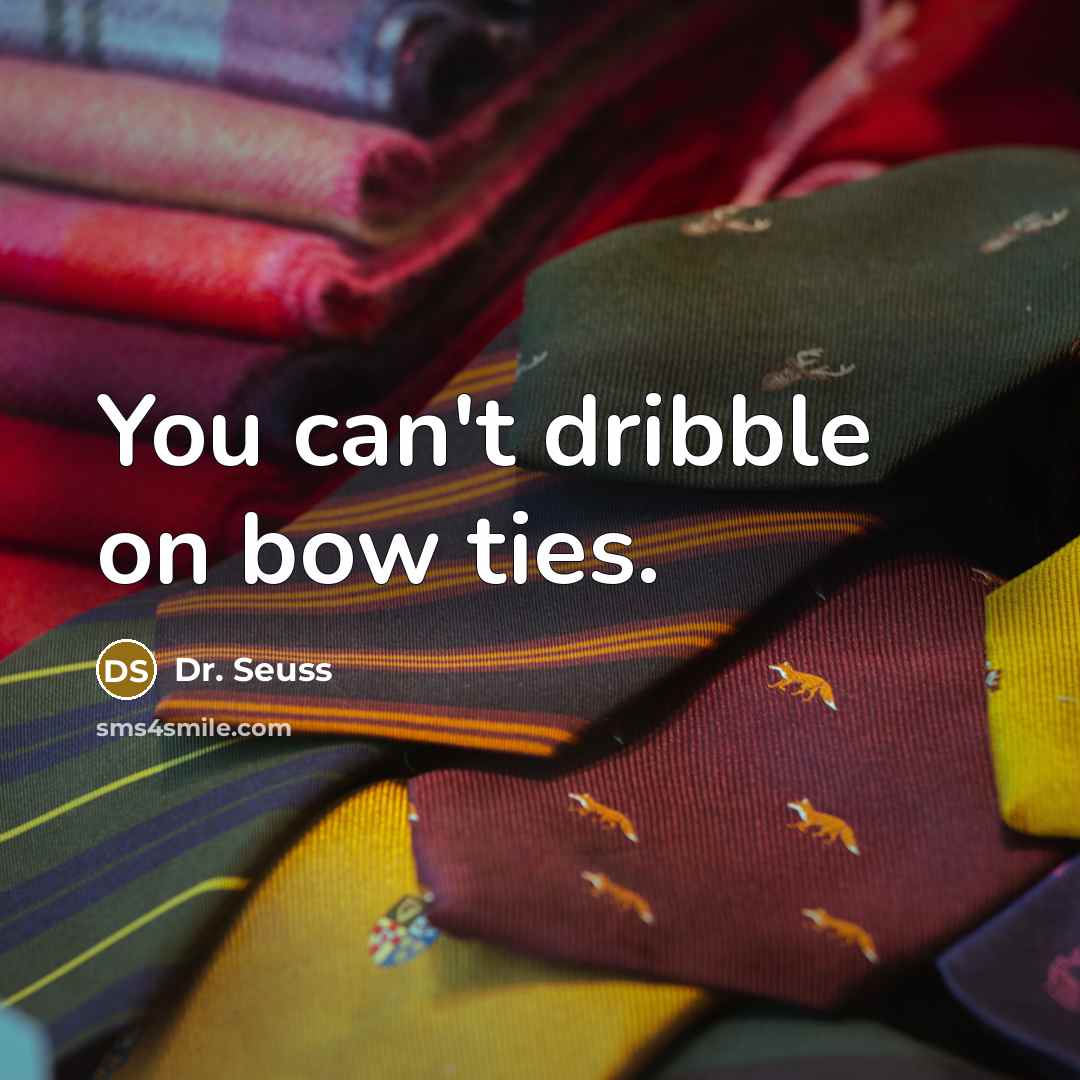 “You can't dribble on bow ties.…” quote by Dr. Seuss