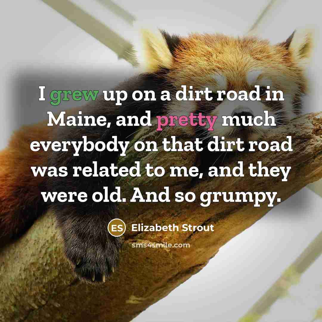 “I grew up on a dirt road in Maine, and…” quote by Elizabeth Strout
