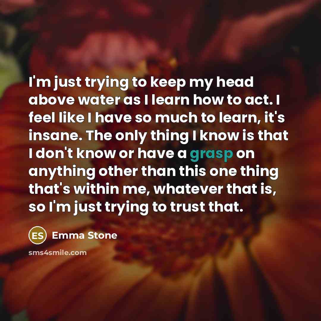 “I'm just trying to keep my head above water as…” quote by Emma Stone